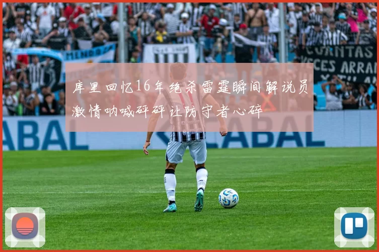库里回忆16年绝杀雷霆瞬间解说员激情呐喊砰砰让防守者心碎