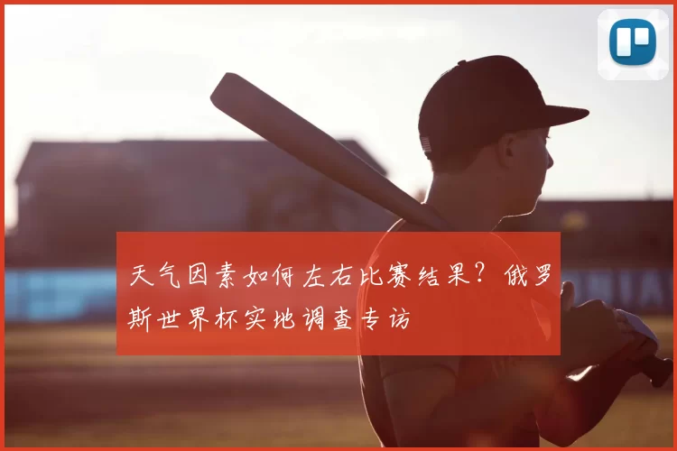 天气因素如何左右比赛结果？俄罗斯世界杯实地调查专访