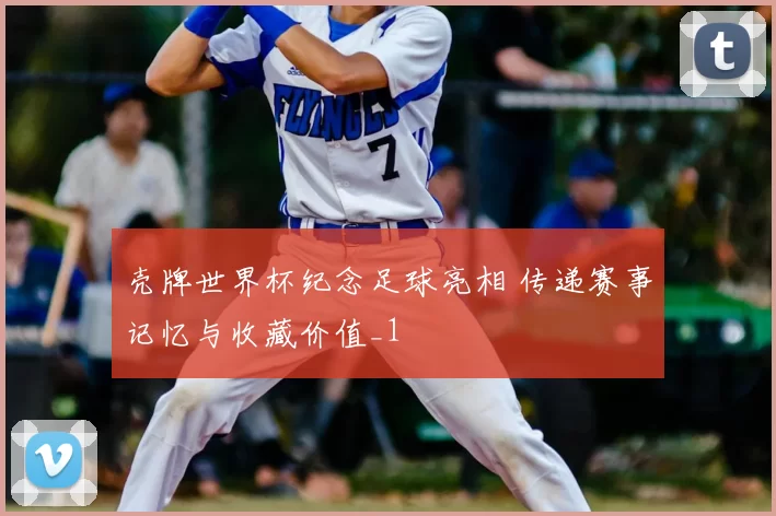 壳牌世界杯纪念足球亮相 传递赛事记忆与收藏价值_1