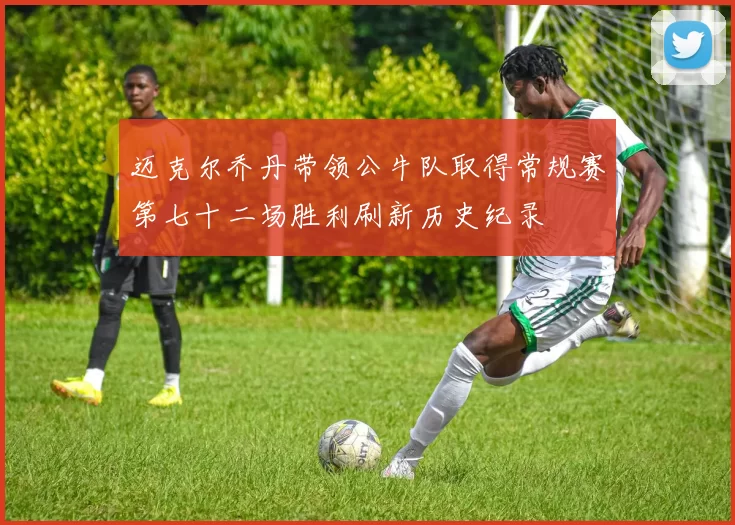 迈克尔乔丹带领公牛队取得常规赛第七十二场胜利刷新历史纪录