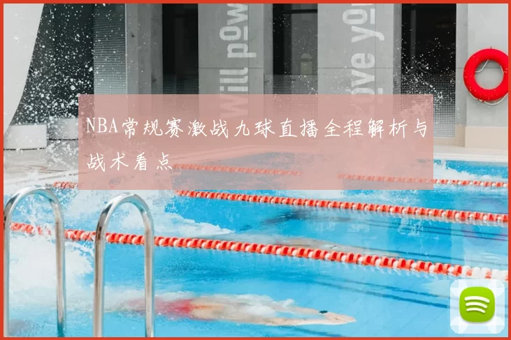 NBA常规赛激战九球直播全程解析与战术看点