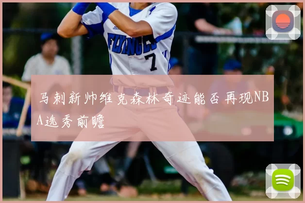 马刺新帅维克森林奇迹能否再现NBA选秀前瞻