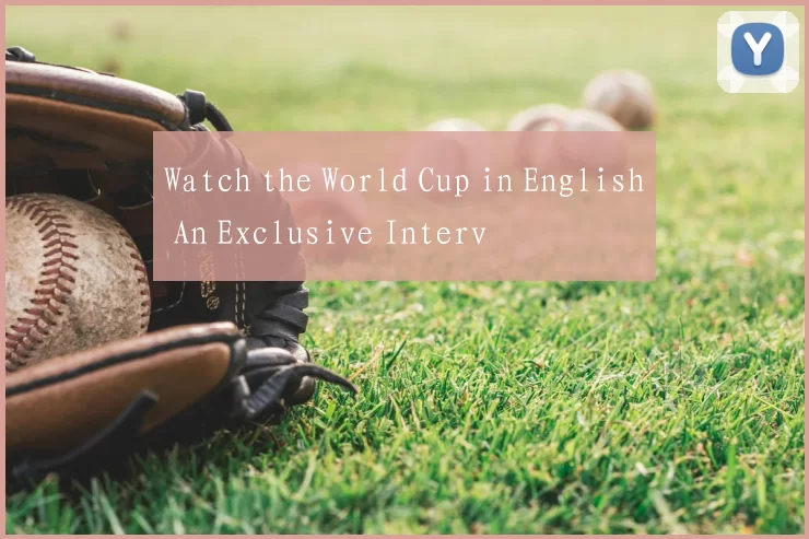 Watch the World Cup in English An Exclusive Interv