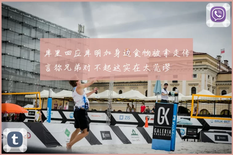 库里回应库明加身边食物被拿走传言称兄弟对不起这实在太荒谬