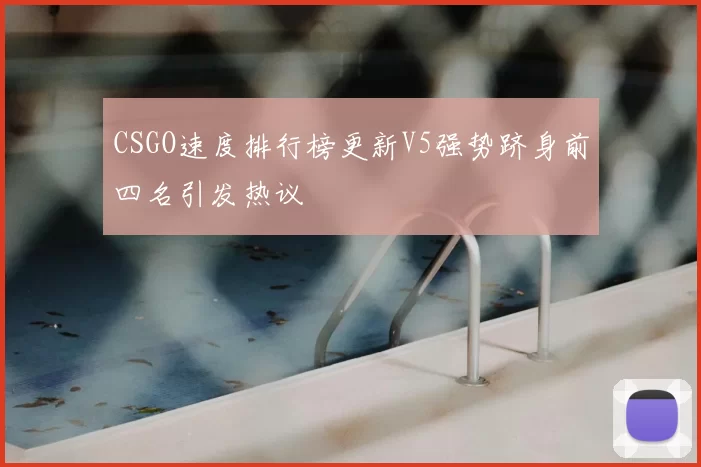 CSGO速度排行榜更新V5强势跻身前四名引发热议