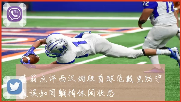 基翁点评西汉姆联首球范戴克防守失误如同躺椅休闲状态