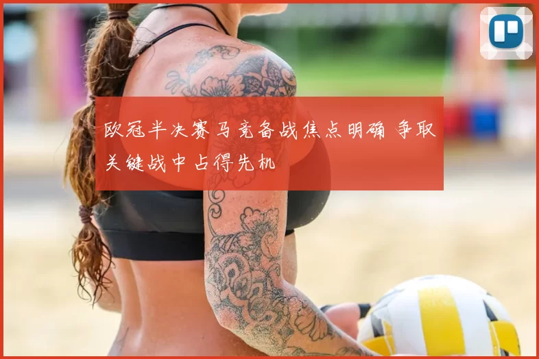 欧冠半决赛马竞备战焦点明确 争取关键战中占得先机