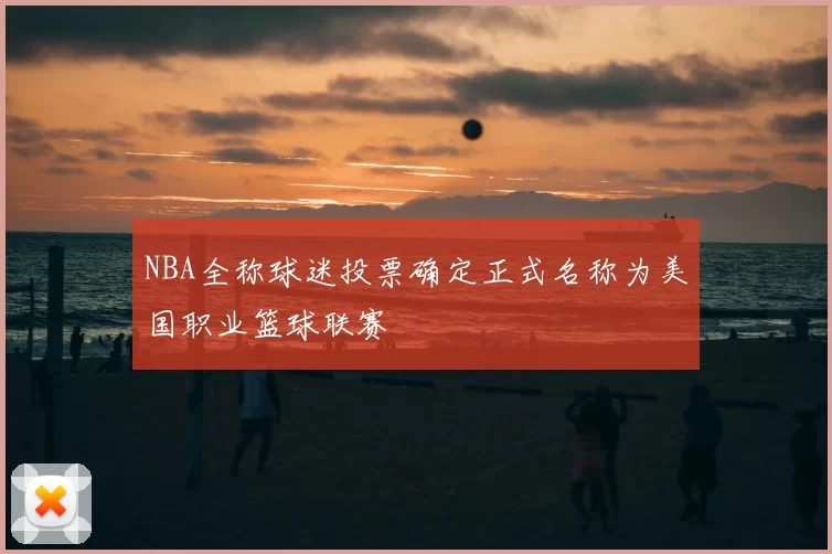NBA全称球迷投票确定正式名称为美国职业篮球联赛