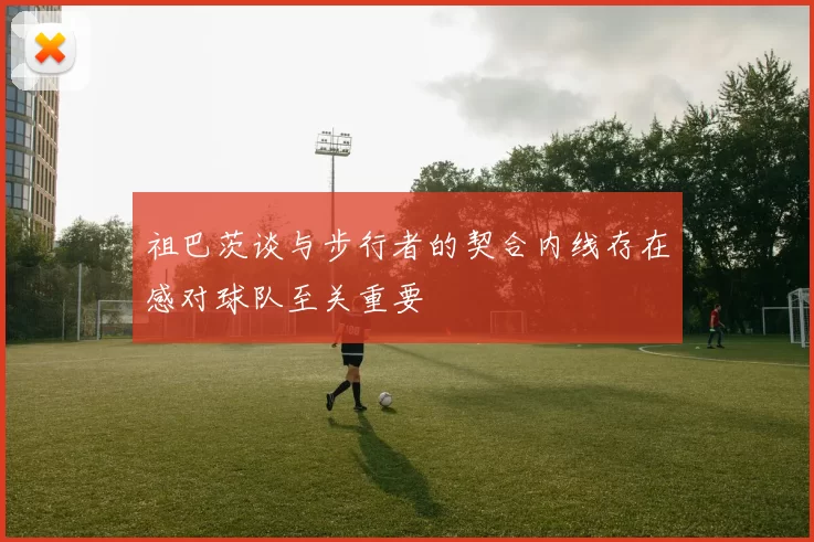 祖巴茨谈与步行者的契合内线存在感对球队至关重要