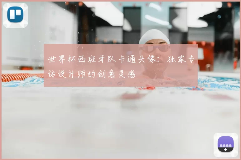 世界杯西班牙队卡通头像:独家专访设计师的创意灵感