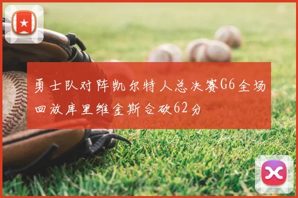 勇士队对阵凯尔特人总决赛G6全场回放库里维金斯合砍62分